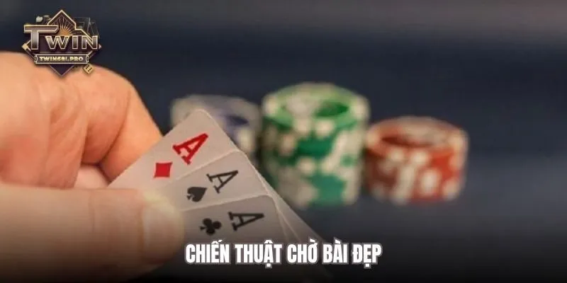 Chiến thuật chờ bài đẹp