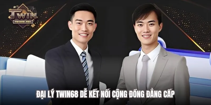 Đại lý TWIN68 dễ kết nối cộng đồng đẳng cấp